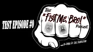 THE "FIST ME, BRO!" PODCAST Episode #0 - The Test Episode (Quarantine Edition)