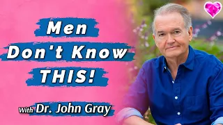 Men Don't Know THIS...!  Dr. John Gray