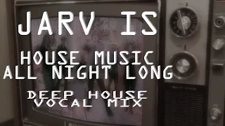 JARV IS - (Deep) House Music All Night Long REMIX