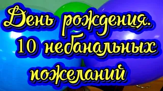 10 Небанальных Пожеланий в День рождения.