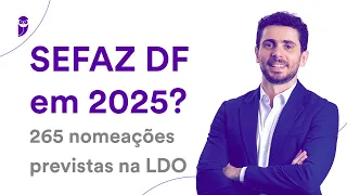 Concurso SEFAZ DF em 2025? 265 nomeações previstas na LDO