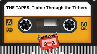 THE TAPES: Tiptoe Through the Tithers | found sound