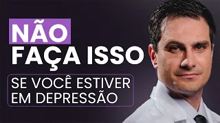 5 Coisas que Você NÃO Deve Fazer Se Estiver em DEPRESSÃO