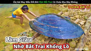 Chị gái may mắn đổi đời nhờ bắt được loài trai khổng lồ chứa toàn hột xoàn || Review Giải Trí