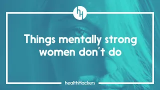 Things Mentally Strong Women DON’T Do