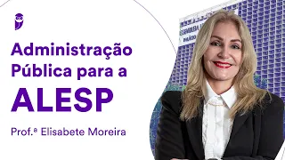 Administração Pública para a ALESP - Prof. Elisabete Moreira