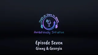 Truth or Dare to Share - Episode Seven: Ginny & Georgia