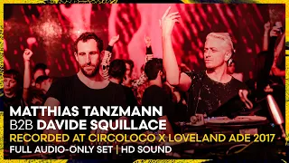 MATTHIAS TANZMANN B2B DAVIDE SQUILLACE at Circoloco x Loveland ADE 2017 | REMASTERED SET