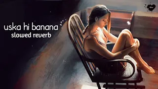 Uska Hi Banana -[slowed reverb] | Arijit Singh | 1920 Evil Returns