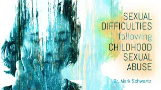 WEBINAR VIDEO:  SEXUAL DIFFICULTIES FOLLOWING CHILDHOOD SEXUAL ABUSE and TRAUMA