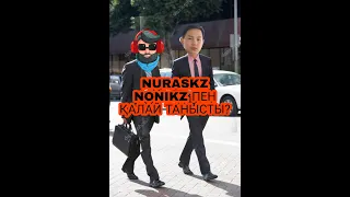 NURASKZ NONIKZ ПЕН ҚАЛАЙ ТАНЫСТЫ???