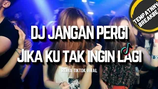 DJ JANGAN PERGI BREAKBEAT JIKA KU TAK DIINGINKAN LAGI VIRAL FYP TIKTOK REMIX TERBARU