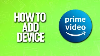 How To Add Device In Amazon Prime Video Tutorial