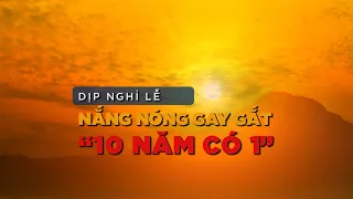 Sự thật nghỉ lễ 30/4 và 1/5 năm nay nắng nóng nhất trong vòng 10 năm?| VTC14