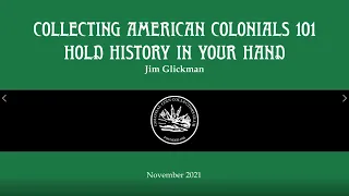 Collecting American Colonials 101 - Hold History in Your Hand - Jim Glickman - C4 Convention 2021