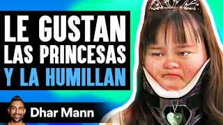 Le Gustan Las Princesas Y LA HUMILLAN | Dhar Mann