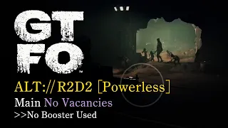 GTFO No Vacancies ALT://R2D2-Main [Powerless]