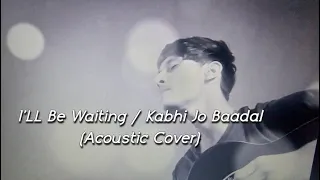 I'LL Be Waiting /Kabhi Jo Baadal | Acoustic Cover.