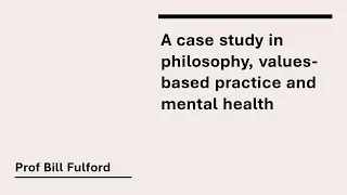 Prof Bill Fulford - A case study in philosophy, values-based practice and mental health