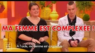 C'est mon choix : A l'aide, ma femme est complexée !