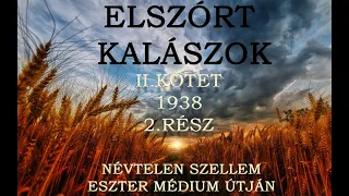 ELSZÓRT KALÁSZOK - NÉVTELEN SZELLEM ESZTER MÉDIUM ÚTJÁN  -II.KÖTET - 1938 2.rész