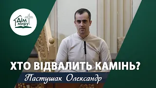 Хто відвалить камінь? | Проповідь | Пастушак Олександр