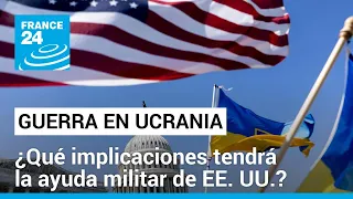 ¿Cambiará el curso de la guerra en Ucrania con la nueva ayuda militar de EE. UU.? • FRANCE 24