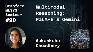 Multimodal Reasoning: PaLM-E & Gemini - Aakanksha Chowdhery | Stanford MLSys #90
