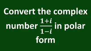 Convert the complex number (1 + i)/(1 - i) in the polar form