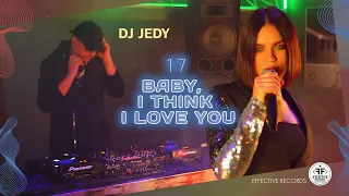 DJ JEDY  - 17 (Baby, I Think I Love You)