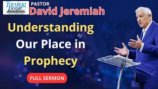 Understanding Our Place in Prophecy - David Jeremiah