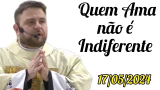Quem Ama não é Indiferente - Padre Mário Sartori - 17/05/2024