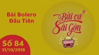 Sài Gòn FM I Bài Ca Sài Gòn I Số 84 I 31/10/2018 I Bài Bolero Đầu Tiên