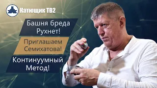 БАШНЯ БРЕДА РУХНЕТ!  ПРИГЛАШАЕМ АЛЕКСЕЯ СЕМИХАТОВА! КОНТИНУУМНЫЙ МЕТОД! КАТЮЩИК ТВ2