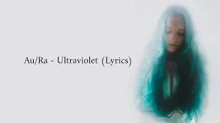 Au/Ra - Ultraviolet (Lyrics)