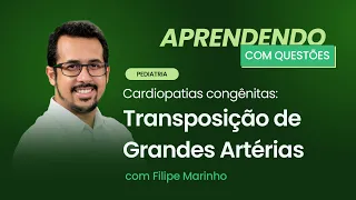 Cardiopatias congênitas: Transposição de Grandes Artérias | Aprendendo com Questões: Pediatria