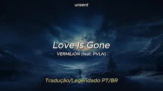 VERMILION (feat. PVLN) - Love Is Gone [Tradução/Legendado] PT/BR