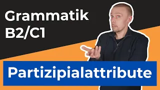 Partizipialattribute verstehen und bilden - Schriftsprache Deutsch - Grammatik B2/C1