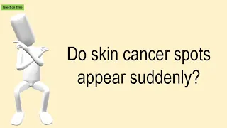 Do Skin Cancer Spots Appear Suddenly?