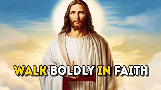 Today's Message from God: Walk Boldly in Faith, Not Fear | God Message Now