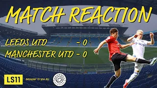 LS11 Extra: Match Reaction | Leeds Utd 0 - 0 Manchester Utd