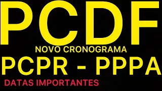 PCDF: NOVO CRONOGRAMA; PCPR E PPPA: Datas importantes