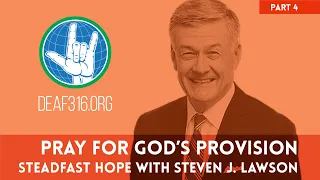 Pray for God's Provision (ASL) // Steadfast Hope with Steven J. Lawson