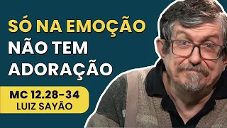 Só na Emoção... Não Tem Adoração - Marcos 12.28-34 | Luiz Sayão | IBNU