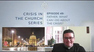 Crisis Series #49: Father, What Can I Do About the Crisis in the Church?