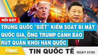 Tin Quốc tế 1/5, Trung Quốc siết kiểm soát bí mật quốc gia,Ông Trump cảnh báo rút quân khỏi Hàn Quốc