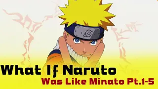 What If Naruto Was Like Minato Parts 1-5 (The Movie)
