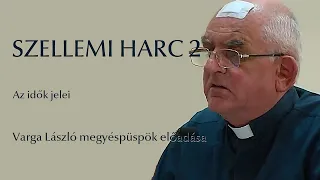 Szellemi harc 2 Az idők jelei Varga László megyéspüspök