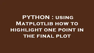 PYTHON : using Matplotlib how to highlight one point in the final plot
