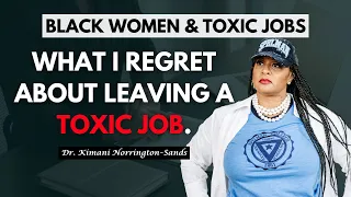 Top 3 Things That I Regret About Leaving My Toxic Job | Black Women & Toxic Jobs #blackwomen